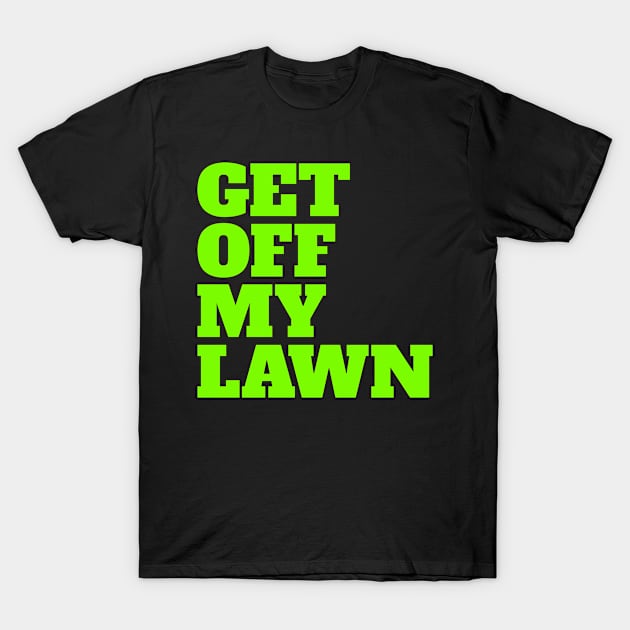 Get Off My Lawn T-Shirt by Eyes4